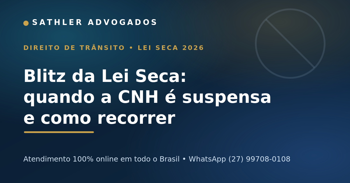 Blitz da Lei Seca: quando a CNH é suspensa e como recorrer — Sathler Advogados